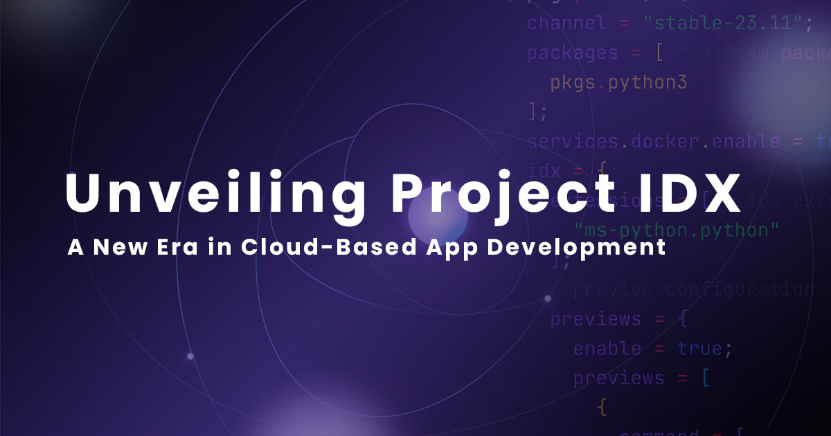 Unveiling Project IDX: A New Era in Cloud-Based App Development