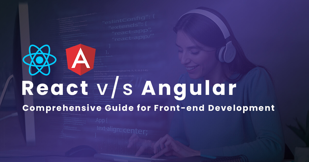 React vs Angular – A Comprehensive Guide for Front-end Development