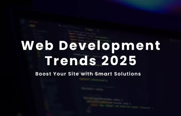 Web Development Trends 2025: Boost Your Site with Smart Solutions