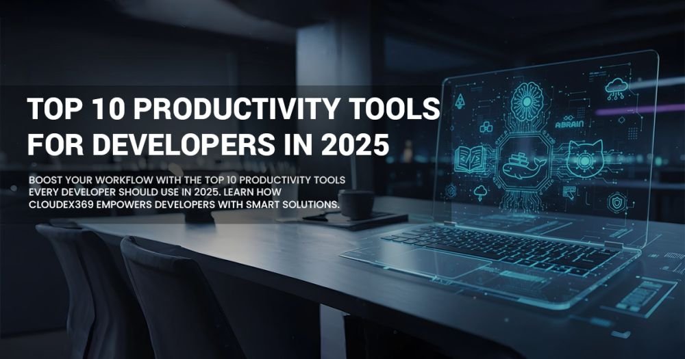 Top 10 Productivity Tools for Developers in 2025 | Cloudex369